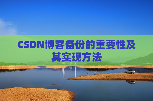 CSDN博客备份的重要性及其实现方法